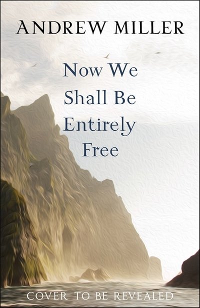 Cover for Andrew Miller · Now We Shall Be Entirely Free: The Waterstones Scottish Book of the Year 2019 (Paperback Book) (2018)