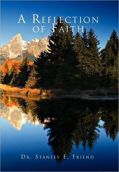 A Reflection of Faith - Stanley E Friend - Books - Xlibris Corporation - 9781450088688 - July 27, 2010