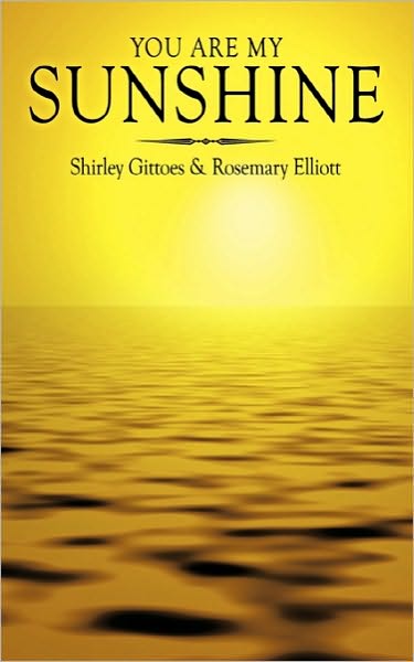 You Are My Sunshine - Shirley Gittoes - Kirjat - Authorhouse - 9781452097688 - maanantai 8. marraskuuta 2010