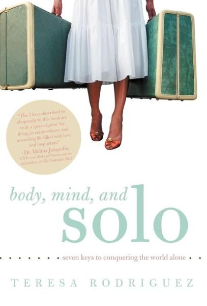 Cover for Teresa Rodriguez · Body, Mind, and Solo: Seven Keys to Conquering the World Alone (Hardcover bog) (2012)
