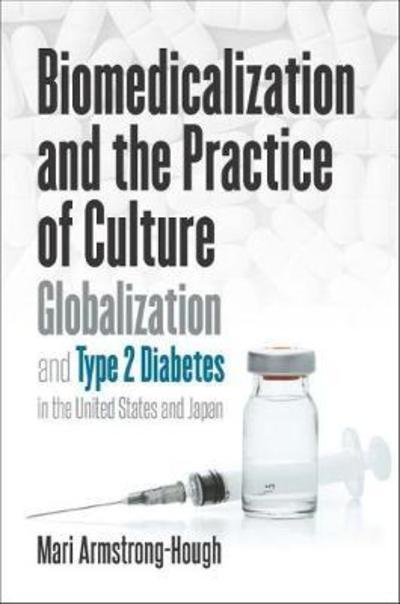 Cover for Mari Armstrong-Hough · Biomedicalization and the Practice of Culture: Globalization and Type 2 Diabetes in the United States and Japan - Studies in Social Medicine (Paperback Book) (2018)