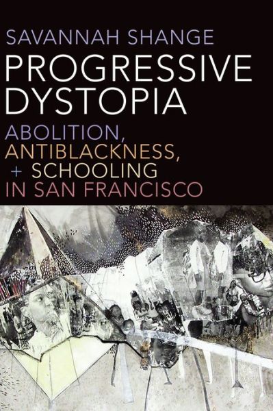 Cover for Savannah Shange · Progressive Dystopia: Abolition, Antiblackness, and Schooling in San Francisco (Paperback Book) (2019)