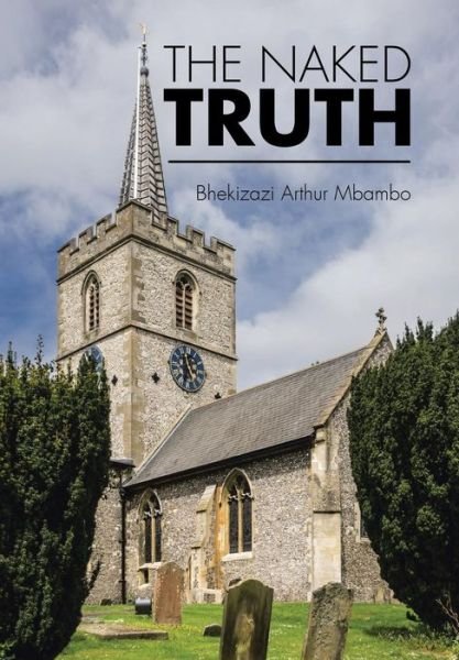 Cover for Bhekizazi Arthur Mbambo · The Naked Truth: Your Discretion (Hardcover Book) (2015)