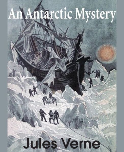 An Antarctic Mystery - Jules Verne - Kirjat - Bottom of the Hill Publishing - 9781483703688 - 2014