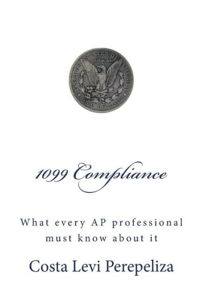 Cover for Costa Levi Perepeliza · 1099 Compliance: What Every Accounts Payable Professional Must Know About It (Pocketbok) (2013)