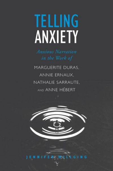Cover for Jennifer Willging · Telling Anxiety: Anxious Narration in the Work of Marguerite Duras, Annie Ernaux, Nathalie Sarraute, and Anne Herbert - University of Toronto Romance Series (Paperback Book) (2019)