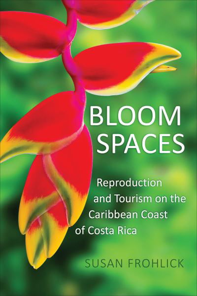 Cover for Susan Frohlick · Bloom Spaces: Reproduction and Tourism on the Caribbean Coast of Costa Rica - Teaching Culture: UTP Ethnographies for the Classroom (Gebundenes Buch) (2023)