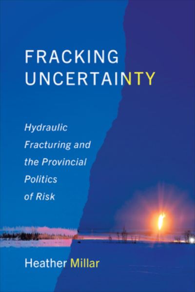 Cover for Heather Millar · Fracking Uncertainty: Hydraulic Fracturing and the Provincial Politics of Risk - Studies in Comparative Political Economy and Public Policy (Hardcover Book) (2024)