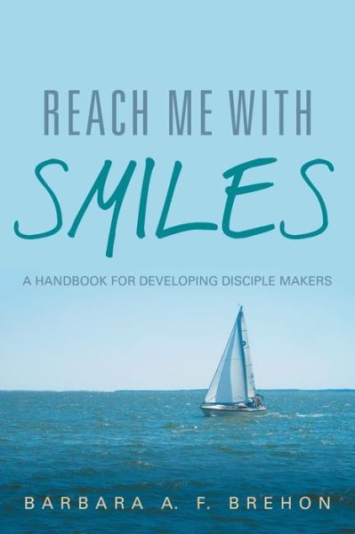 Cover for Barbara a F Brehon · Reach Me with Smiles: a Handbook for Developing Disciple Makers (Paperback Book) (2014)