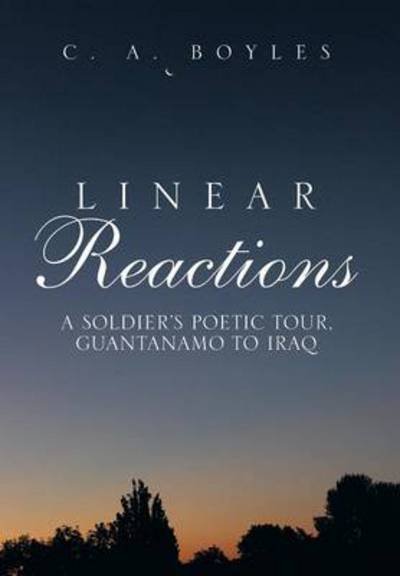 Cover for C a Boyles · Linear Reactions: a Soldier's Poetic Tour, Guantanamo to Iraq (Hardcover Book) (2014)