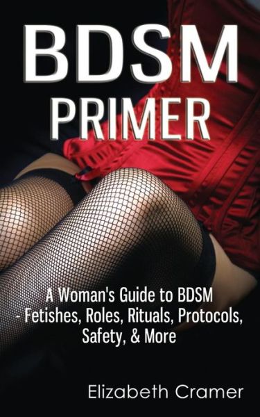 Cover for Elizabeth Cramer · Bdsm Primer - a Woman's Guide to Bdsm - Fetishes, Roles, Rituals, Protocols, Safety, &amp; More (Pocketbok) (2013)