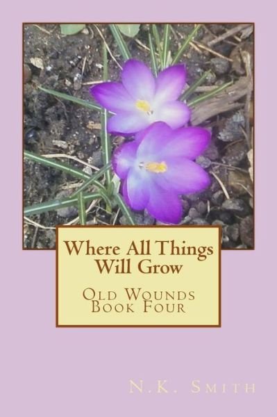 Cover for N K Smith · Where All Things Will Grow: Old Wounds Book Four (Paperback Bog) (2014)