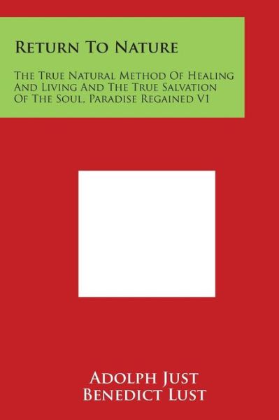 Cover for Adolph Just · Return to Nature: the True Natural Method of Healing and Living and the True Salvation of the Soul, Paradise Regained V1 (Paperback Book) (2014)