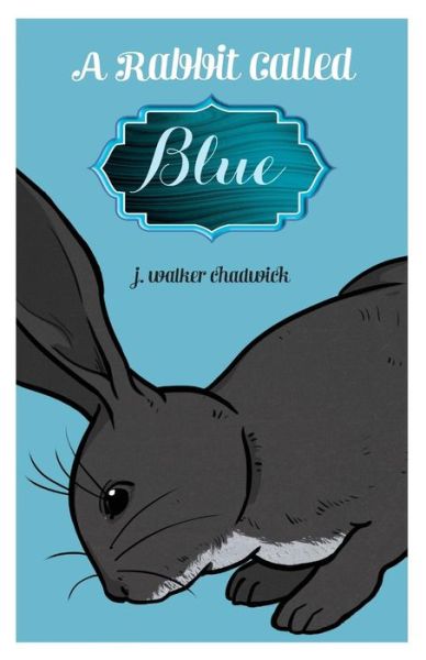 Cover for J Walker Chadwick · A Rabbit Called Blue: a Short Story for Children 9 Years Upwards. (Paperback Book) (2014)