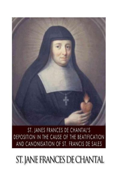 Cover for St Jane Frances De Chantal · St. Jane Frances De Chantal's Depositions in the Cause of the Beatification and Canonisation of St. Francis De Sales (Paperback Book) (2014)