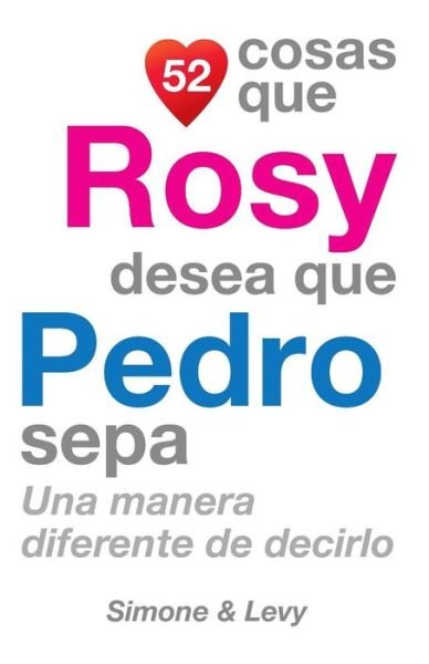 Cover for J L Leyva · 52 Cosas Que Rosy Desea Que Pedro Sepa: Una Manera Diferente De Decirlo (Pocketbok) (2014)