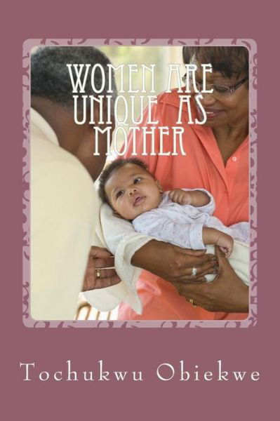 Cover for Tochukwu Obiekwe · Women ARE UNIQUE as mothers (Paperback Book) (2015)