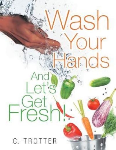Cover for C Trotter · Wash Your Hands and Let's Get Fresh! (Pocketbok) (2016)