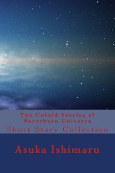 Cover for Asuka Ishimaru · The Untold Stories of Neverbeen Universe: Short Story Collection (Pocketbok) (2015)