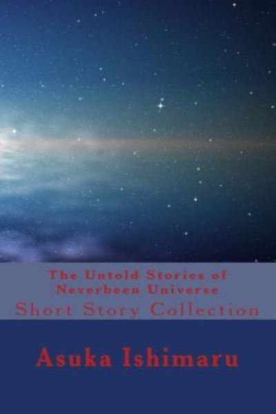 Cover for Asuka Ishimaru · The Untold Stories of Neverbeen Universe: Short Story Collection (Paperback Book) (2015)