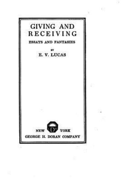 Giving and receiving, essays and fantasies - E V Lucas - Books - Createspace Independent Publishing Platf - 9781533516688 - May 28, 2016