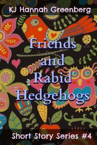 Friends and Rabid Hedgehogs - Kj Hannah Greenberg - Książki - Createspace Independent Publishing Platf - 9781533558688 - 7 czerwca 2016