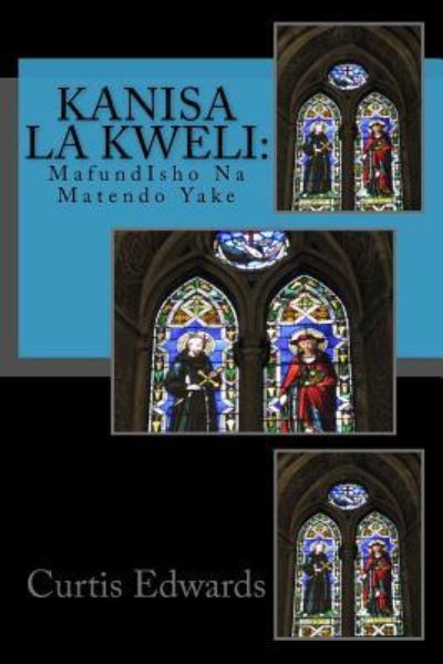 Kanisa La Kweli - Curtis Edwards - Livros - Createspace Independent Publishing Platf - 9781534692688 - 19 de setembro de 2016