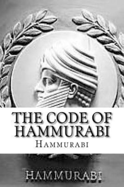 The Code of Hammurabi - Hammurabi - Bücher - Createspace Independent Publishing Platf - 9781535413688 - 22. Juli 2016