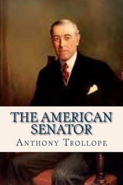 The American Senator - Anthony Trollope - Books - Createspace Independent Publishing Platf - 9781536982688 - August 8, 2016