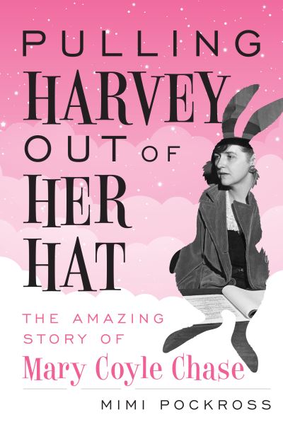 Cover for Mimi Pockross · Pulling Harvey Out of Her Hat: The Amazing Story of Mary Coyle Chase (Hardcover Book) (2020)