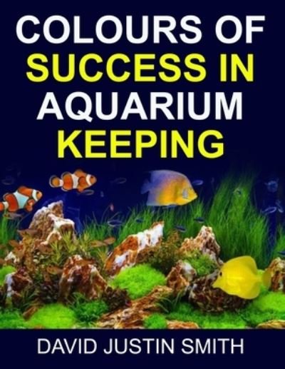 Cover for David Justin Smith · Colours of Success in Aquarium Keeping (Paperback Bog) (2016)