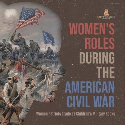 Cover for Baby Professor · Women's Roles During the American Civil War Women Patriots Grade 5 Children's Military Books (Paperback Book) (2021)