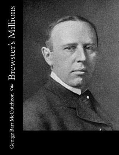 Brewster's Millions - George Barr McCutcheon - Książki - Createspace Independent Publishing Platf - 9781543081688 - 14 lutego 2017