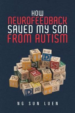 How Neurofeedback Saved My Son from Autism - Ng Sun Luen - Livres - Partridge Singapore - 9781543742688 - 21 août 2017