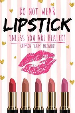 Cover for Crimson Crim McDaniel · Do NOT wear LIPSTICK unless you are HEALED! (Paperback Book) (2017)