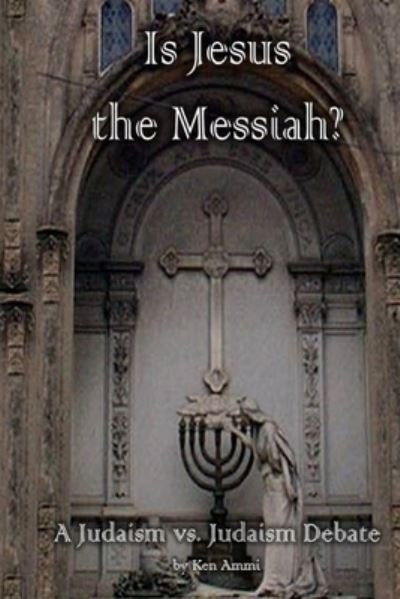 Cover for Ken Ammi · Is Jesus the Messiah - A Judaism vs. Judaism debate (Pocketbok) (2017)