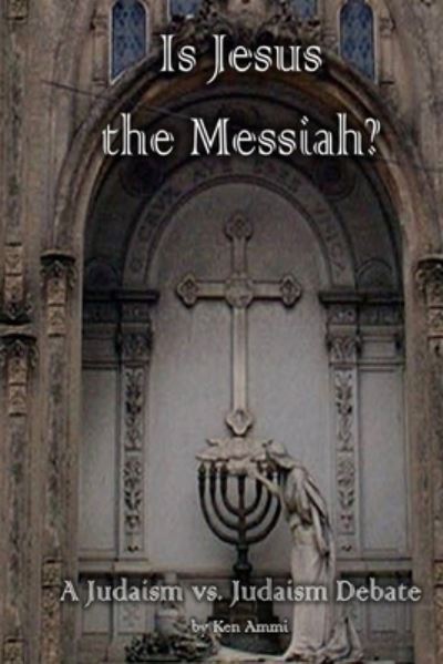 Cover for Ken Ammi · Is Jesus the Messiah - A Judaism vs. Judaism debate (Paperback Book) (2017)