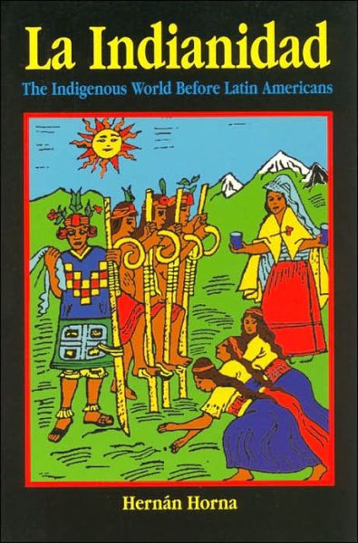 La Indianidad: The Indigenous World Before Latin Americans - Hernan Horna - Books - Markus Wiener Publishing Inc - 9781558762688 - September 30, 2001