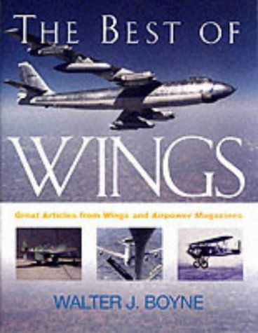 The Best of Wings: Great Articles from Airpower and Wings Magazines - Walter J. Boyne - Książki - Potomac Books Inc. - 9781574883688 - 1 września 2001