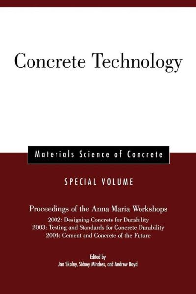 Cover for J Skalny · Concrete Technology, Special Volume: Proceedings of the Anna Maria Workshops 2002: Designing Concrete for Durability, 2003:Testing &amp; Standards for Concrete Durability, 2004: Cement &amp; Concrete of the Future - Materials Science of Concrete Series (Paperback Book) [Special Volume edition] (2006)