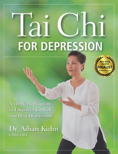 Cover for Kuhn, Dr. Aihan, C.M.D DIPL. OBT. · Tai Chi for Depression: A 10-Week Program to Empower Yourself and Beat Depression (Hardcover Book) [New edition] (2023)