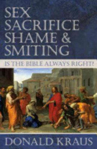 Cover for Donald Kraus · Sex, Sacrifice, Shame, and Smiting: Is the Bible Always Right? (Paperback Book) (2008)