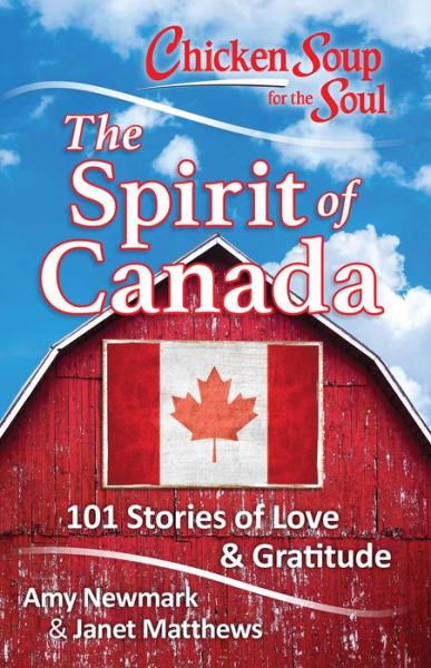 Cover for Amy Newmark · Chicken Soup for the Soul: The Spirit of Canada: 101 Stories of Love &amp; Gratitude (Paperback Book) (2017)