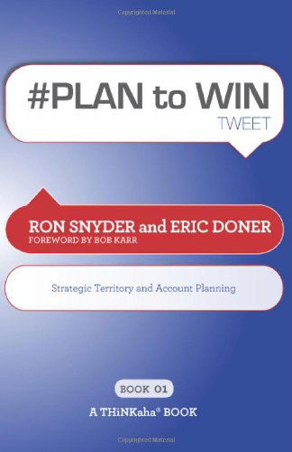 # PLAN to WIN tweet Book01: Build Your Business thru Territory and Strategic Account Planning - Ron Snyder - Books - Thinkaha - 9781616990688 - August 17, 2011