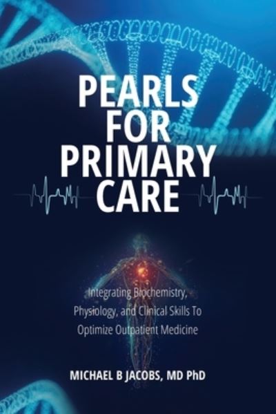 Pearls for Primary Care: Integrating Biochemistry, Physiology, and Clinical Skills To Optimize Outpatient Medicine - Michael B Jacobs - Bøger - Universal Publishers - 9781627343688 - 22. april 2022