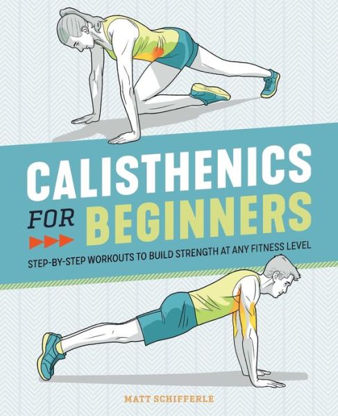 Cover for Matt Schifferle · Calisthenics for Beginners: Step-by-Step Workouts to Build Strength at Any Fitness Level (Paperback Book) (2020)