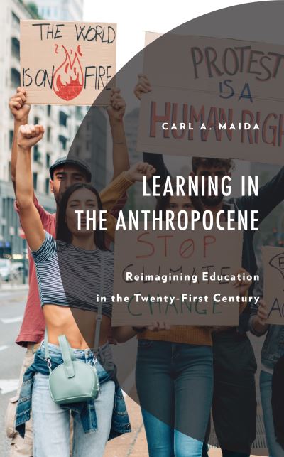 Cover for Carl A. Maida · Learning in the Anthropocene: Reimagining Education in the Twenty-First Century - Environment and Society (Hardcover Book) (2023)