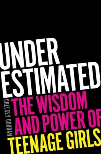 Cover for Chelsey Goodan · Underestimated: The Wisdom and Power of Teenage Girls (Hardcover Book) (2024)