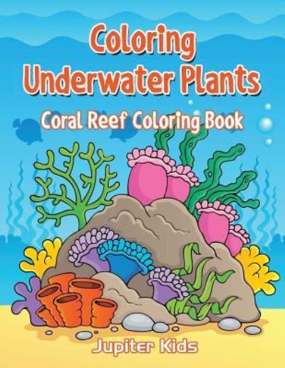 Cover for Jupiter Kids · Coloring Underwater Plants: Coral Reef Coloring Book (Paperback Book) (2016)