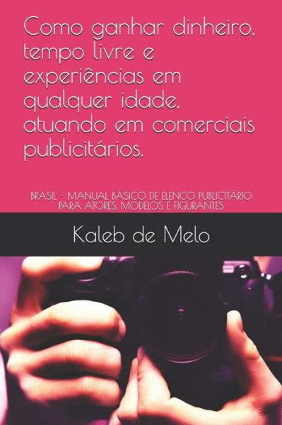 Cover for Kaleb Silva de Melo · Como ganhar dinheiro, tempo livre e experiencias em qualquer idade, atuando em comerciais publicitarios. (Paperback Book) (2019)